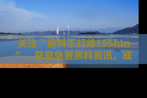 关注“黑料不打烊155fun”，获取免费黑料资讯，成为吃瓜达人不再难！